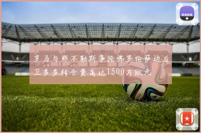 罗马与那不勒斯争抢佛罗伦萨边后卫多多转会费高达1500万欧元